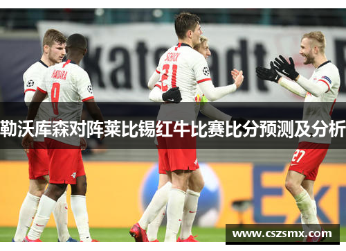 勒沃库森对阵莱比锡红牛比赛比分预测及分析