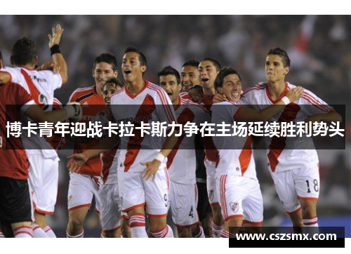 博卡青年迎战卡拉卡斯力争在主场延续胜利势头