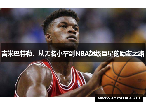 吉米巴特勒：从无名小卒到NBA超级巨星的励志之路