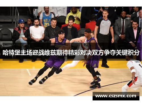 哈特堡主场迎战维兹期待精彩对决双方争夺关键积分