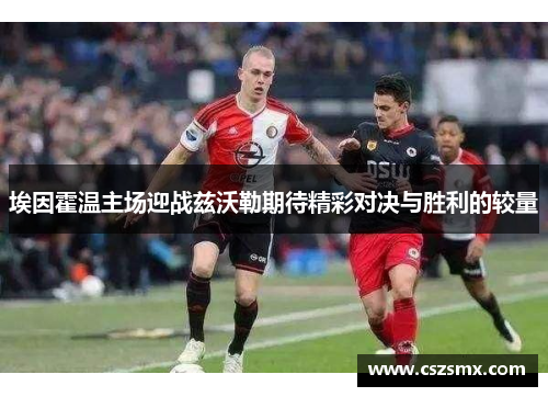 埃因霍温主场迎战兹沃勒期待精彩对决与胜利的较量