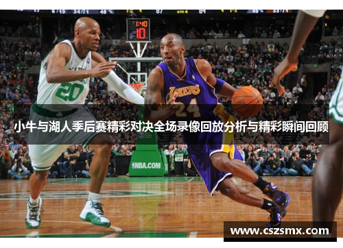 小牛与湖人季后赛精彩对决全场录像回放分析与精彩瞬间回顾