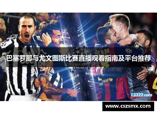 巴塞罗那与尤文图斯比赛直播观看指南及平台推荐