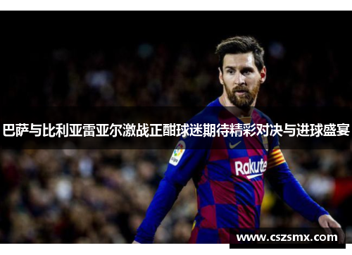 巴萨与比利亚雷亚尔激战正酣球迷期待精彩对决与进球盛宴
